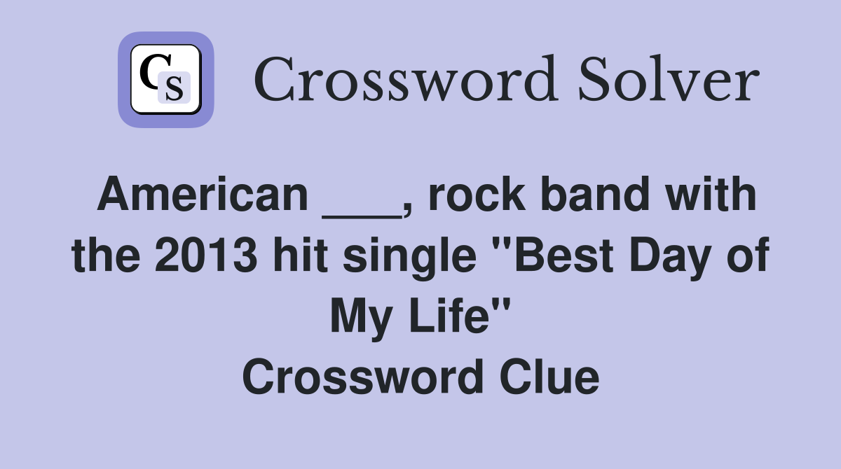 American ___, rock band with the 2013 hit single "Best Day of My Life